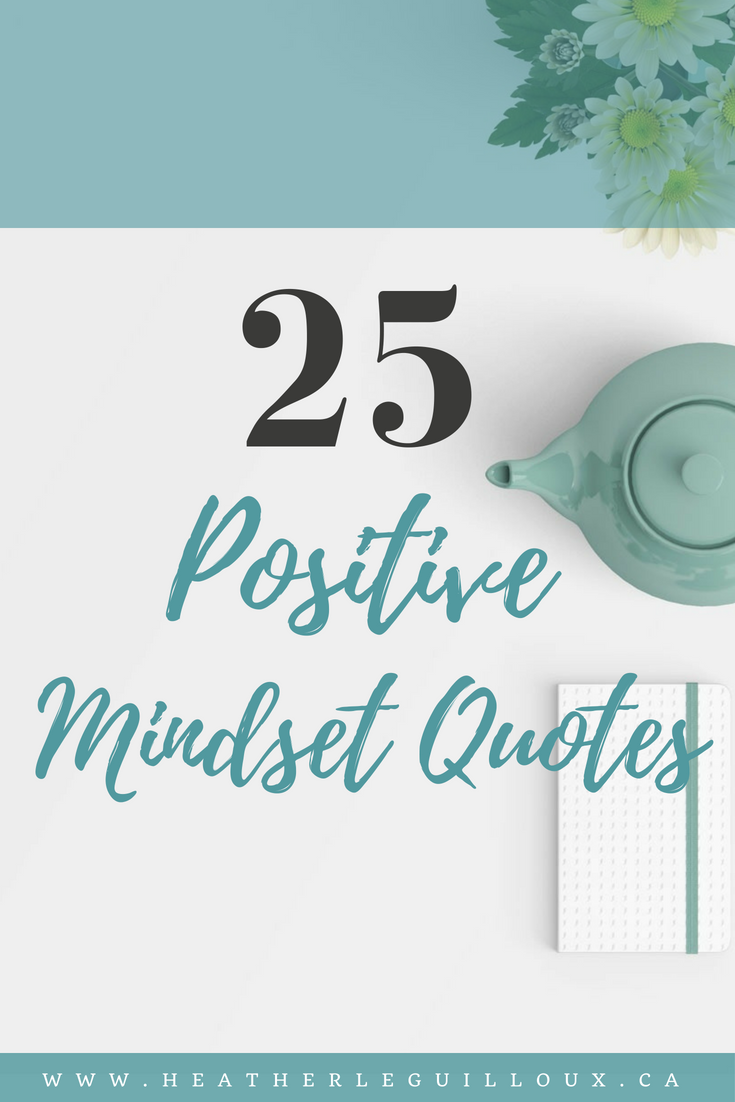 25 Positive Mindset Quotes - learn just how powerful the human mind is and how capable you are of creating positive change and growth in your own life and in the lives of others. #positive #mindset #quotes #quoteoftheday